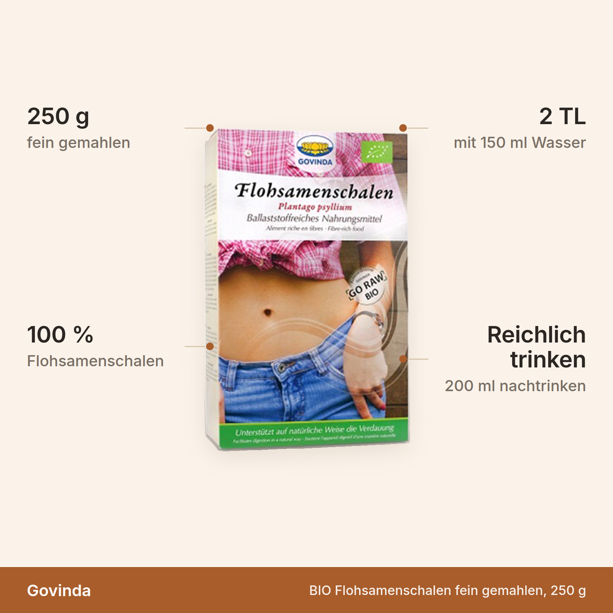 Govinda BIO Flohsamenschalen fein gemahlen – 250 g, 100 Prozent Flohsamenschalen, 2 Teelöffel mit 150 ml Wasser und reichlich nachtrinken